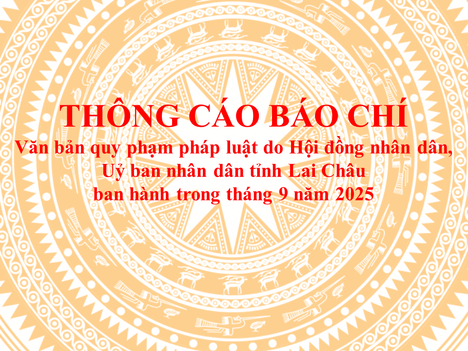 Thông cáo báo chí văn bản quy phạm pháp luật do Hội đồng nhân dân, Ủy ban nhân dân tỉnh Lai Châu ban hành trong tháng 9 năm 2025