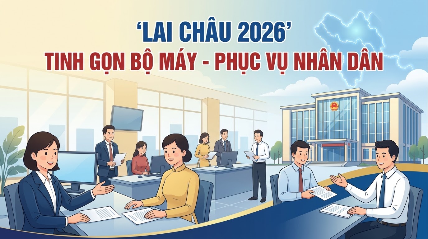 LAI CHÂU QUYẾT TÂM TINH GỌN BỘ MÁY VÀ NÂNG CAO CHẤT LƯỢNG PHỤC VỤ NĂM 2026