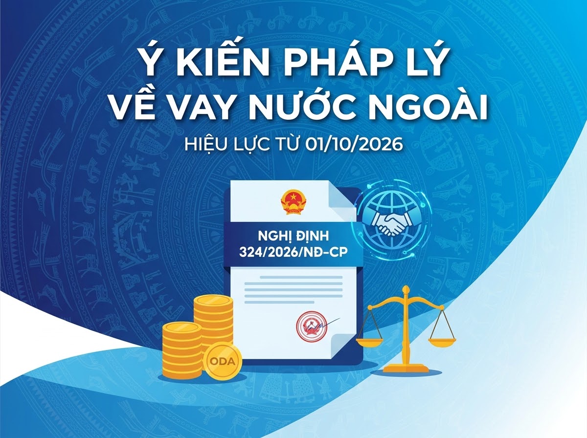 NGHỊ ĐỊNH SỐ 324/2026/NĐ-CP  BƯỚC TIẾN MỚI TRONG CẢI CÁCH THỦ TỤC CẤP Ý KIẾN PHÁP LÝ CHO KHOẢN VAY NƯỚC NGOÀI